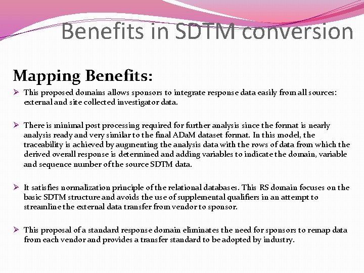 Benefits in SDTM conversion Mapping Benefits: Ø This proposed domains allows sponsors to integrate