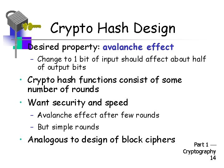 Crypto Hash Design • Desired property: avalanche effect – Change to 1 bit of