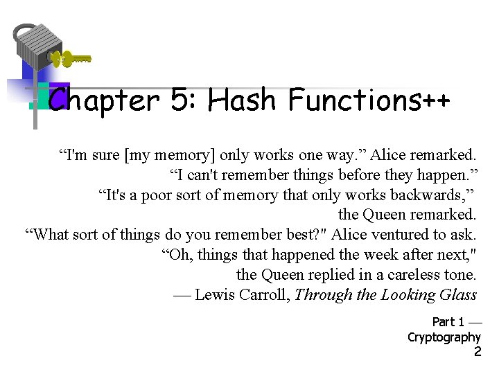 Chapter 5: Hash Functions++ “I'm sure [my memory] only works one way. ” Alice