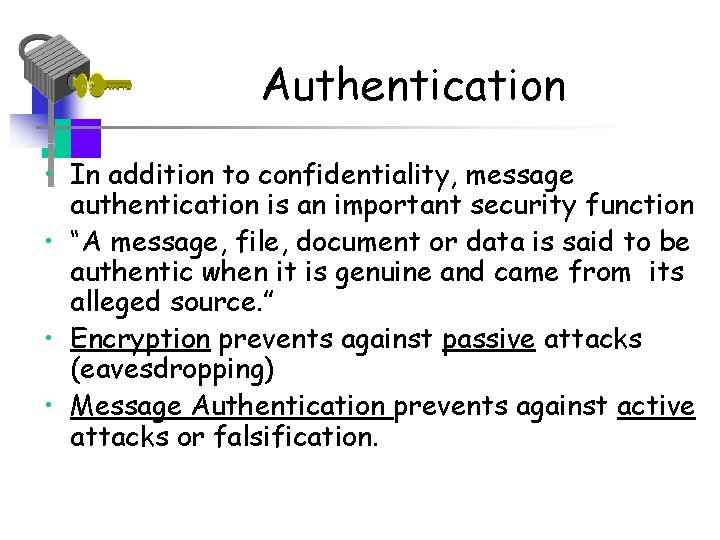 Authentication • In addition to confidentiality, message authentication is an important security function •