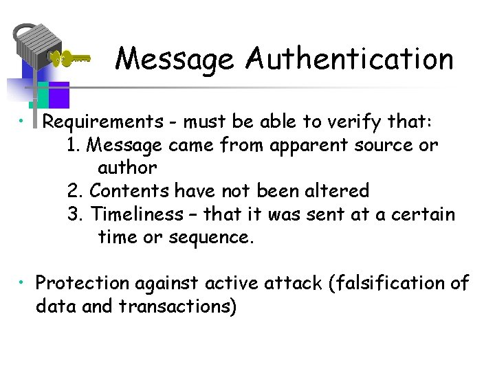 Message Authentication • Requirements - must be able to verify that: 1. Message came