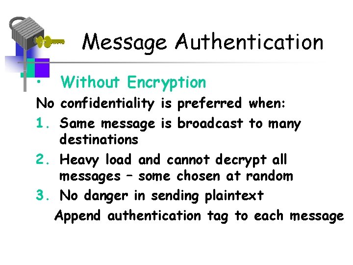 Message Authentication • Without Encryption No confidentiality is preferred when: 1. Same message is