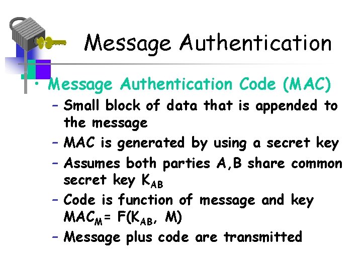 Message Authentication • Message Authentication Code (MAC) – Small block of data that is