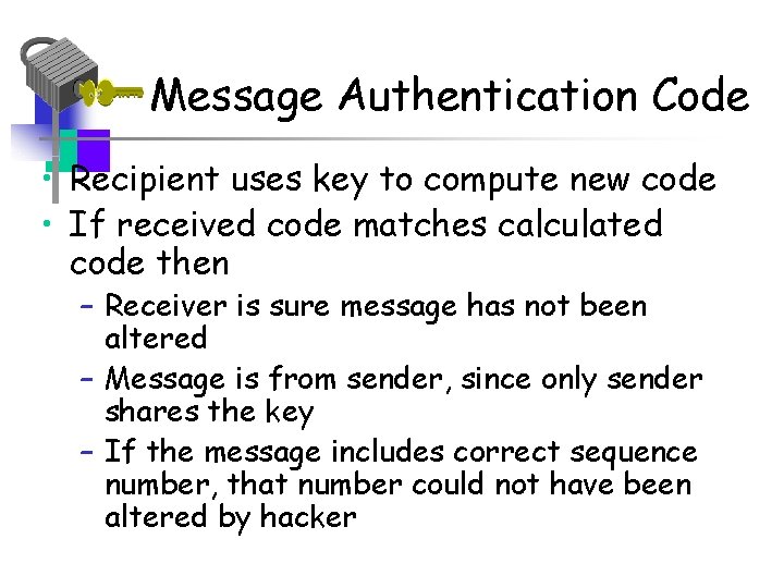 Message Authentication Code • Recipient uses key to compute new code • If received