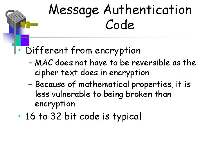 Message Authentication Code • Different from encryption – MAC does not have to be