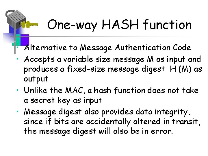 One-way HASH function • Alternative to Message Authentication Code • Accepts a variable size