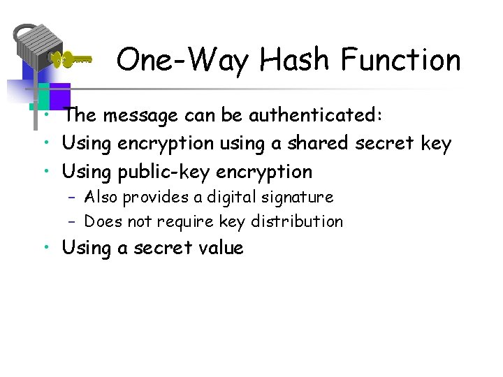 One-Way Hash Function • The message can be authenticated: • Using encryption using a
