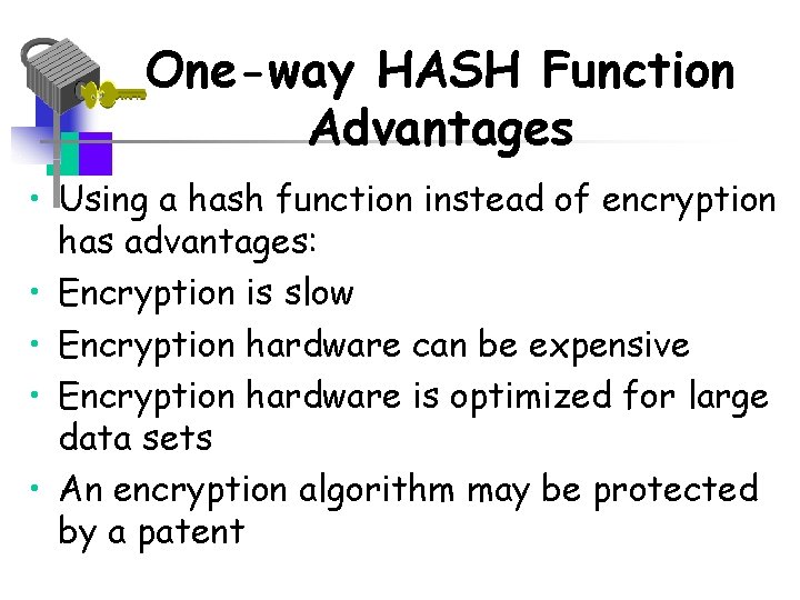 One-way HASH Function Advantages • Using a hash function instead of encryption has advantages: