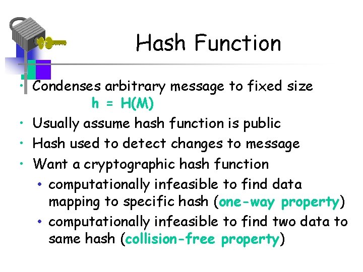 Hash Function • Condenses arbitrary message to fixed size h = H(M) • Usually