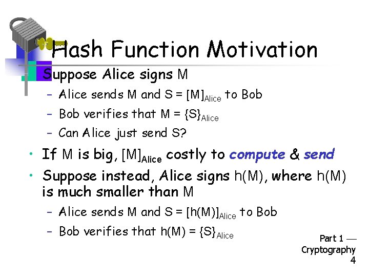Hash Function Motivation • Suppose Alice signs M – Alice sends M and S