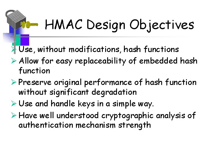 HMAC Design Objectives Ø Use, without modifications, hash functions Ø Allow for easy replaceability