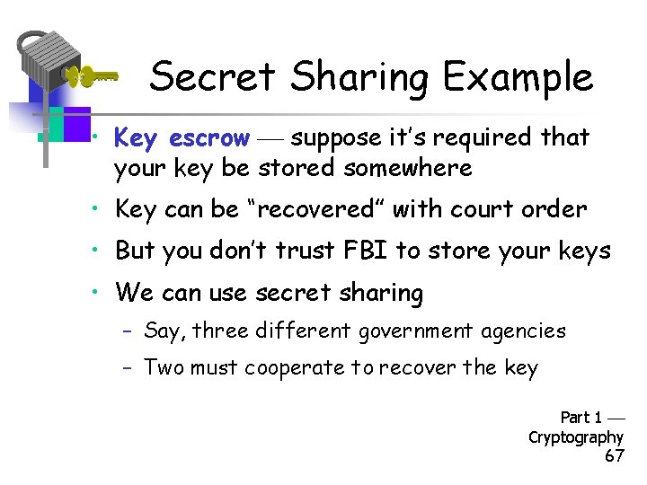 Secret Sharing Example • Key escrow suppose it’s required that your key be stored