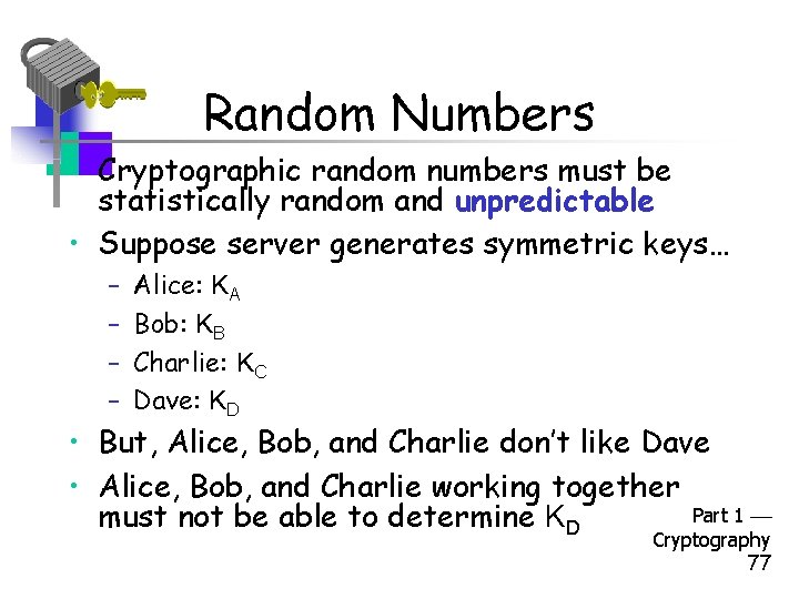 Random Numbers • Cryptographic random numbers must be statistically random and unpredictable • Suppose