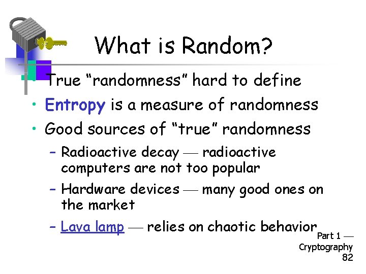 What is Random? • True “randomness” hard to define • Entropy is a measure