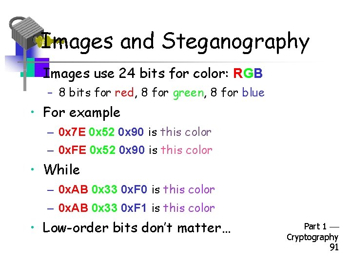 Images and Steganography • Images use 24 bits for color: RGB – 8 bits