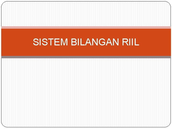 SISTEM BILANGAN RIIL 