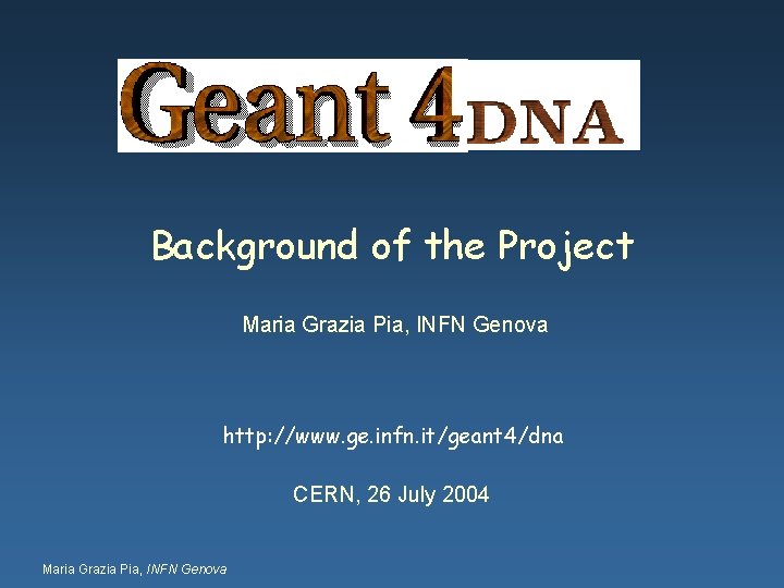 Background of the Project Maria Grazia Pia, INFN Genova http: //www. ge. infn. it/geant