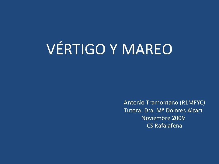 VÉRTIGO Y MAREO Antonio Tramontano (R 1 MFYC) Tutora: Dra. Mª Dolores Aicart Noviembre VÉRTIGO Y MAREO Antonio Tramontano (R 1 MFYC) Tutora: Dra. Mª Dolores Aicart Noviembre