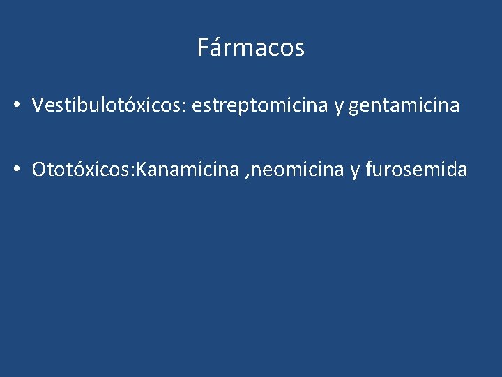 Fármacos • Vestibulotóxicos: estreptomicina y gentamicina • Ototóxicos: Kanamicina , neomicina y furosemida Fármacos • Vestibulotóxicos: estreptomicina y gentamicina • Ototóxicos: Kanamicina , neomicina y furosemida