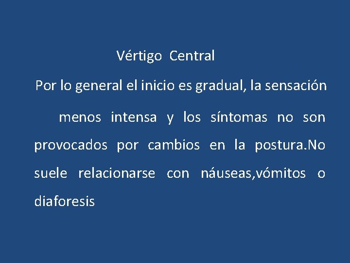 Vértigo Central Por lo general el inicio es gradual, la sensación menos intensa y Vértigo Central Por lo general el inicio es gradual, la sensación menos intensa y