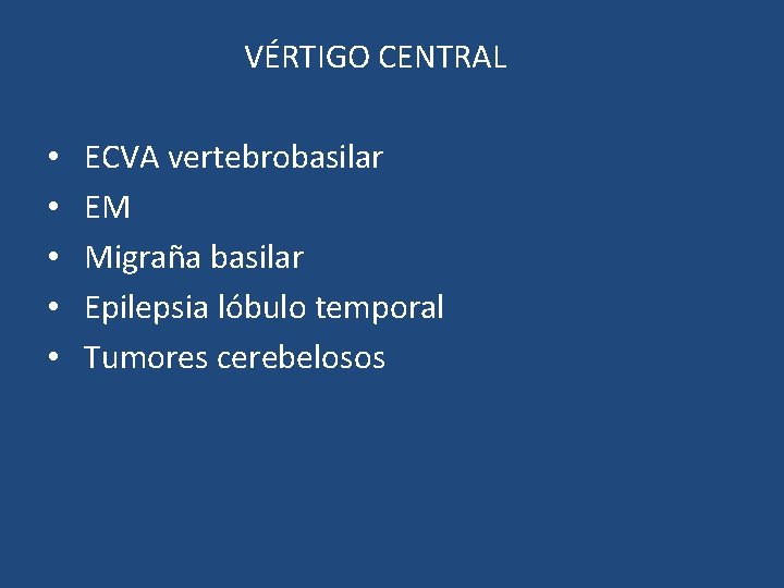 VÉRTIGO CENTRAL • • • ECVA vertebrobasilar EM Migraña basilar Epilepsia lóbulo temporal Tumores VÉRTIGO CENTRAL • • • ECVA vertebrobasilar EM Migraña basilar Epilepsia lóbulo temporal Tumores
