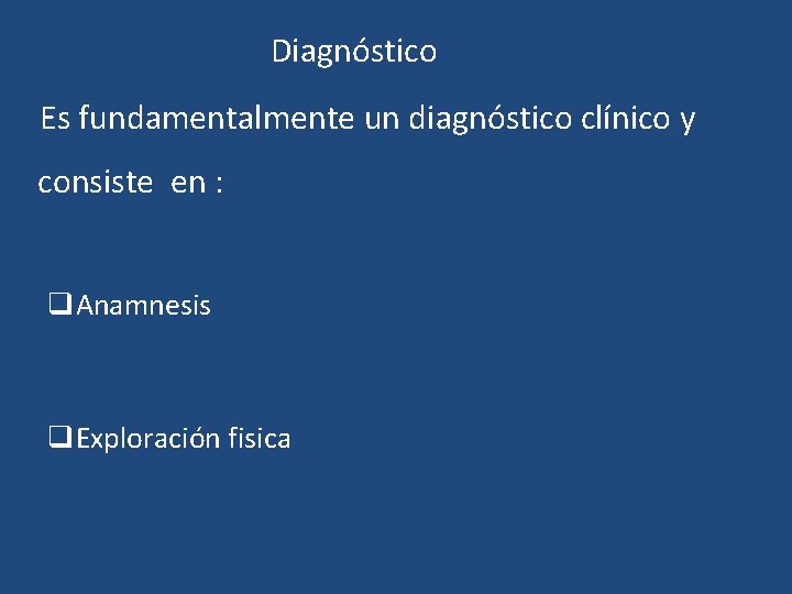 Diagnóstico Es fundamentalmente un diagnóstico clínico y consiste en : q. Anamnesis q. Exploración Diagnóstico Es fundamentalmente un diagnóstico clínico y consiste en : q. Anamnesis q. Exploración