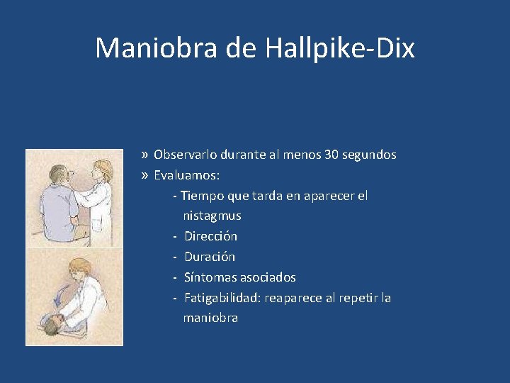 Maniobra de Hallpike-Dix » Observarlo durante al menos 30 segundos » Evaluamos: - Tiempo Maniobra de Hallpike-Dix » Observarlo durante al menos 30 segundos » Evaluamos: - Tiempo