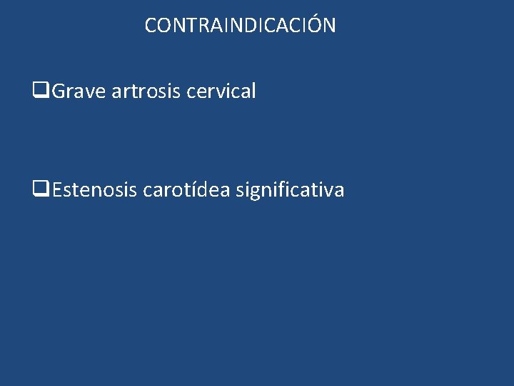 CONTRAINDICACIÓN q. Grave artrosis cervical q. Estenosis carotídea significativa CONTRAINDICACIÓN q. Grave artrosis cervical q. Estenosis carotídea significativa
