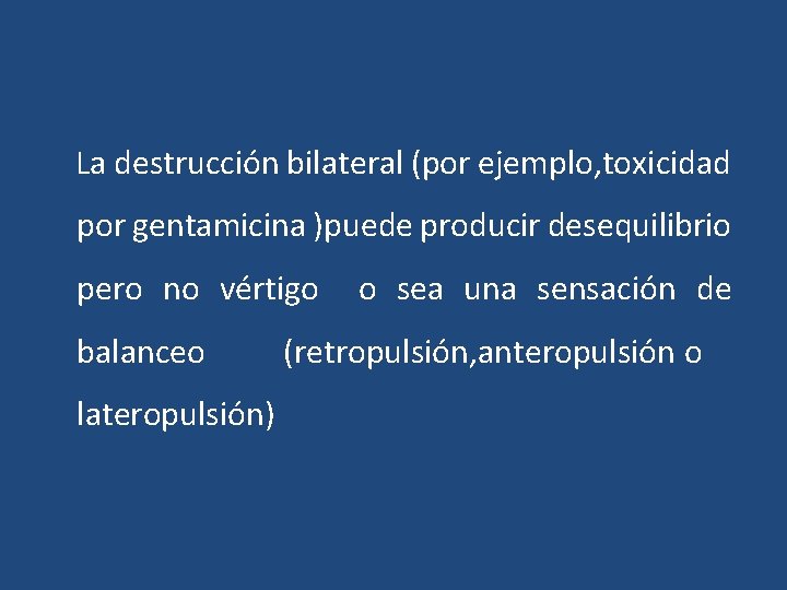 La destrucción bilateral (por ejemplo, toxicidad por gentamicina )puede producir desequilibrio pero no vértigo La destrucción bilateral (por ejemplo, toxicidad por gentamicina )puede producir desequilibrio pero no vértigo