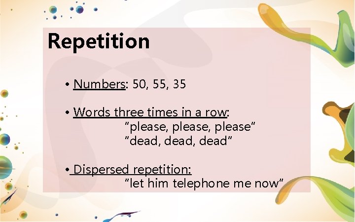 Repetition • Numbers: 50, 55, 35 • Words three times in a row: “please,