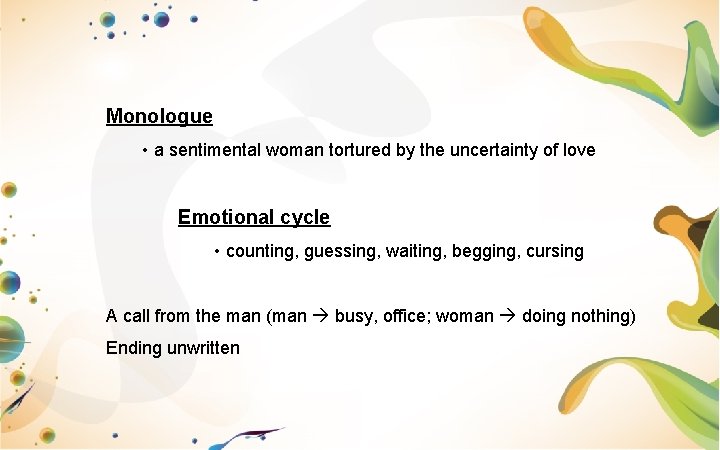 Monologue • a sentimental woman tortured by the uncertainty of love Emotional cycle •