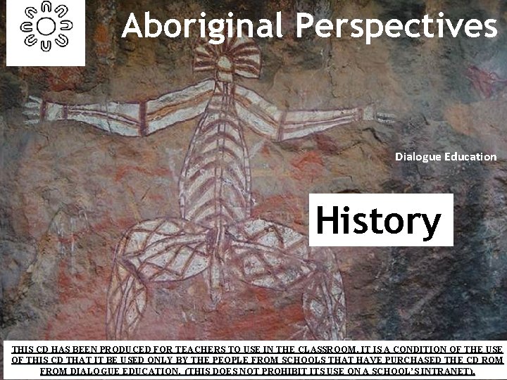 Aboriginal Perspectives Dialogue Education History THIS CD HAS BEEN PRODUCED FOR TEACHERS TO USE