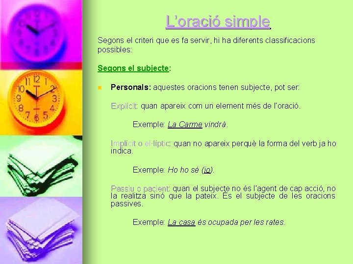 L’oració simple Segons el criteri que es fa servir, hi ha diferents classificacions possibles: