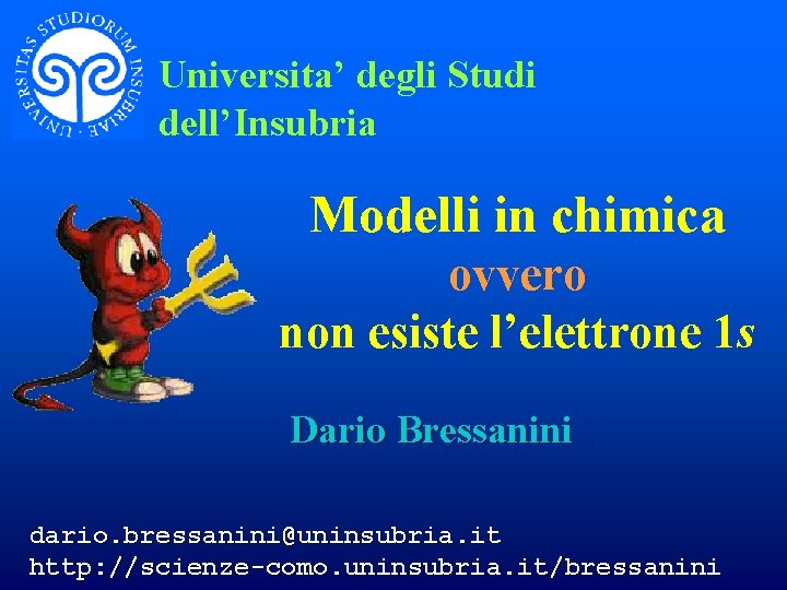 Universita’ degli Studi dell’Insubria Modelli in chimica ovvero non esiste l’elettrone 1 s Dario