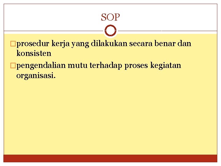 SOP �prosedur kerja yang dilakukan secara benar dan konsisten �pengendalian mutu terhadap proses kegiatan