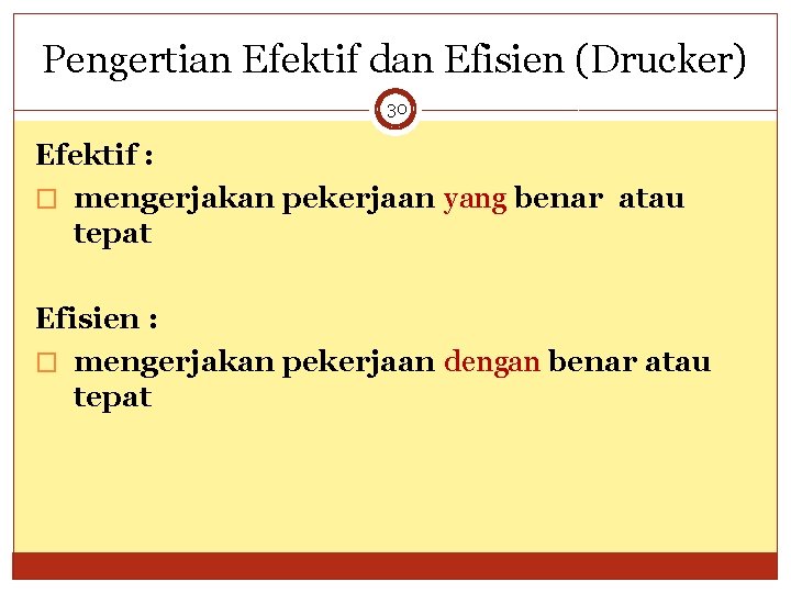 Pengertian Efektif dan Efisien (Drucker) 30 Efektif : � mengerjakan pekerjaan yang benar atau