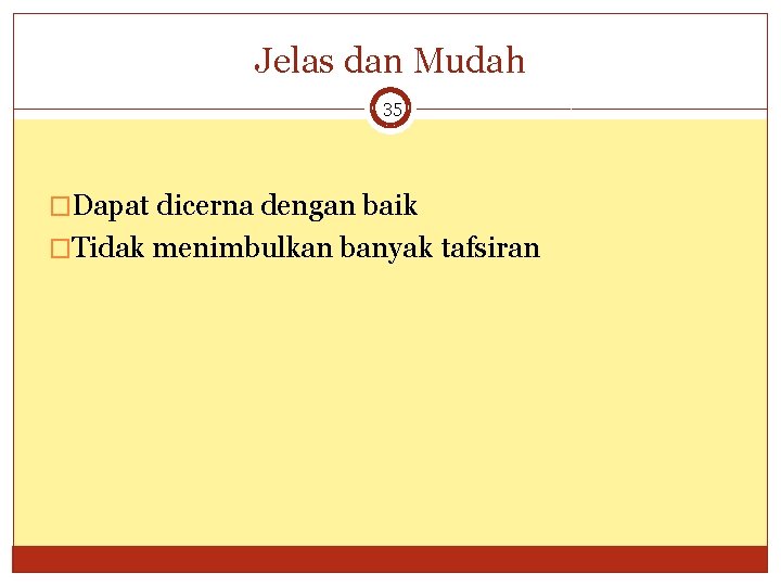 Jelas dan Mudah 35 �Dapat dicerna dengan baik �Tidak menimbulkan banyak tafsiran 