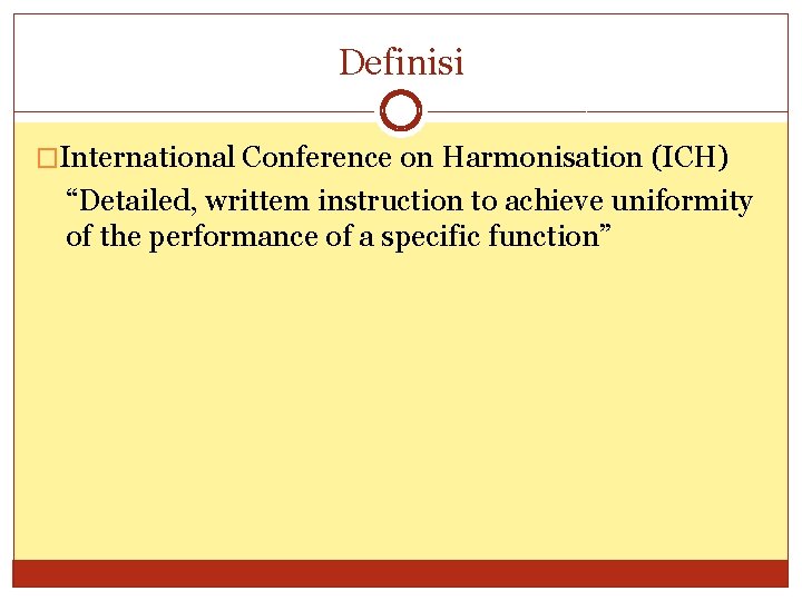 Definisi �International Conference on Harmonisation (ICH) “Detailed, writtem instruction to achieve uniformity of the
