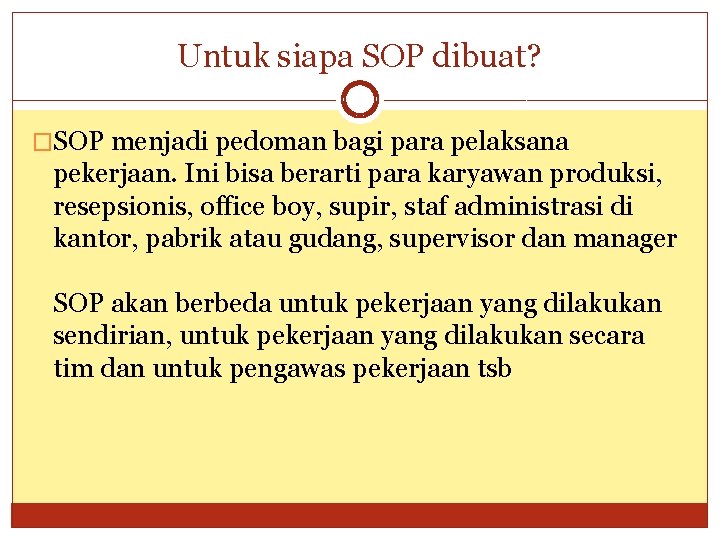 Untuk siapa SOP dibuat? �SOP menjadi pedoman bagi para pelaksana pekerjaan. Ini bisa berarti