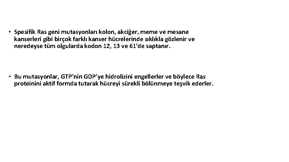 • Spesifik Ras geni mutasyonları kolon, akciğer, meme ve mesane kanserleri gibi birçok • Spesifik Ras geni mutasyonları kolon, akciğer, meme ve mesane kanserleri gibi birçok