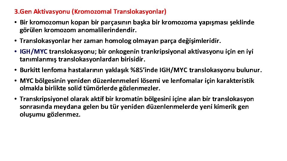 3. Gen Aktivasyonu (Kromozomal Translokasyonlar) • Bir kromozomun kopan bir parçasının başka bir kromozoma 3. Gen Aktivasyonu (Kromozomal Translokasyonlar) • Bir kromozomun kopan bir parçasının başka bir kromozoma