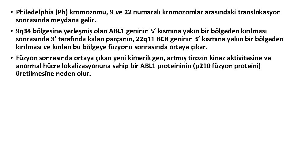 • Philedelphia (Ph) kromozomu, 9 ve 22 numaralı kromozomlar arasındaki translokasyon sonrasında meydana • Philedelphia (Ph) kromozomu, 9 ve 22 numaralı kromozomlar arasındaki translokasyon sonrasında meydana