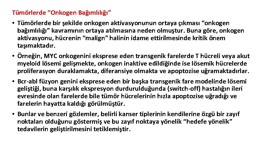Tümörlerde “Onkogen Bağımlılığı” • Tümörlerde bir şekilde onkogen aktivasyonunun ortaya çıkması “onkogen bağımlılığı” kavramının Tümörlerde “Onkogen Bağımlılığı” • Tümörlerde bir şekilde onkogen aktivasyonunun ortaya çıkması “onkogen bağımlılığı” kavramının