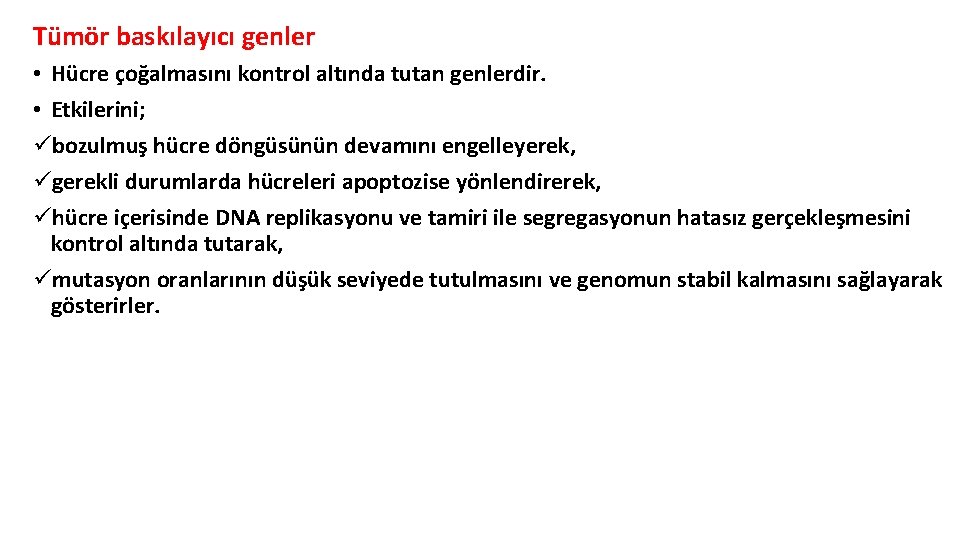 Tümör baskılayıcı genler • Hücre çoğalmasını kontrol altında tutan genlerdir. • Etkilerini; übozulmuş hücre