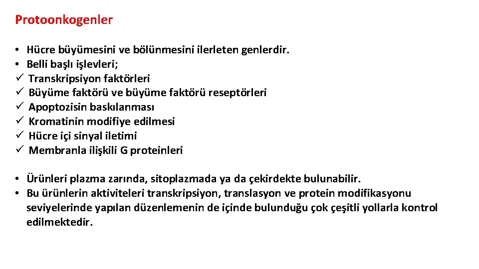 Protoonkogenler • Hücre büyümesini ve bölünmesini ilerleten genlerdir. • Belli başlı işlevleri; ü Transkripsiyon