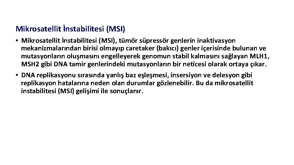 Mikrosatellit İnstabilitesi (MSI) • Mikrosatellit İnstabilitesi (MSI), tümör süpressör genlerin inaktivasyon mekanizmalarından birisi olmayıp