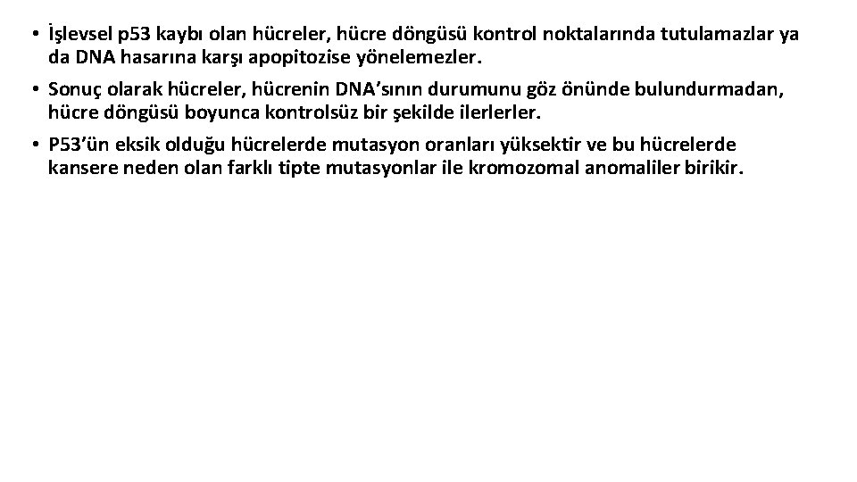  • İşlevsel p 53 kaybı olan hücreler, hücre döngüsü kontrol noktalarında tutulamazlar ya