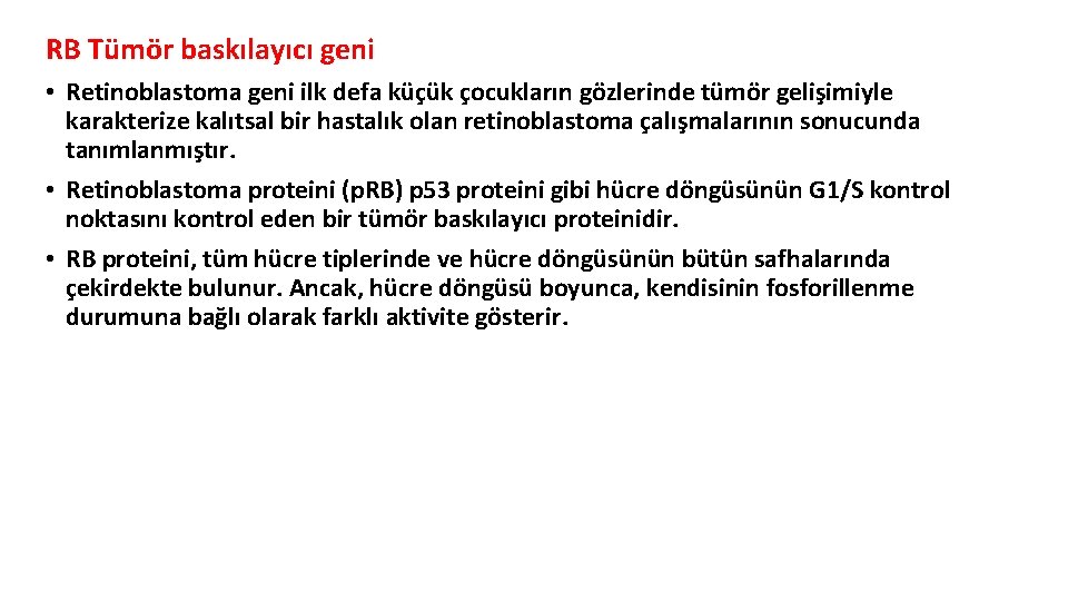 RB Tümör baskılayıcı geni • Retinoblastoma geni ilk defa küçük çocukların gözlerinde tümör gelişimiyle RB Tümör baskılayıcı geni • Retinoblastoma geni ilk defa küçük çocukların gözlerinde tümör gelişimiyle
