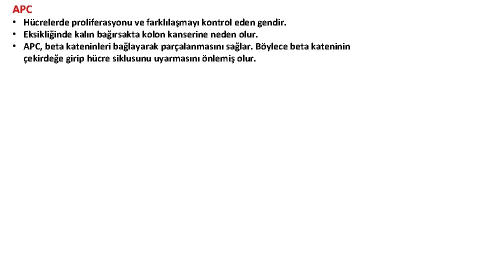APC • Hücrelerde proliferasyonu ve farklılaşmayı kontrol eden gendir. • Eksikliğinde kalın bağırsakta kolon APC • Hücrelerde proliferasyonu ve farklılaşmayı kontrol eden gendir. • Eksikliğinde kalın bağırsakta kolon