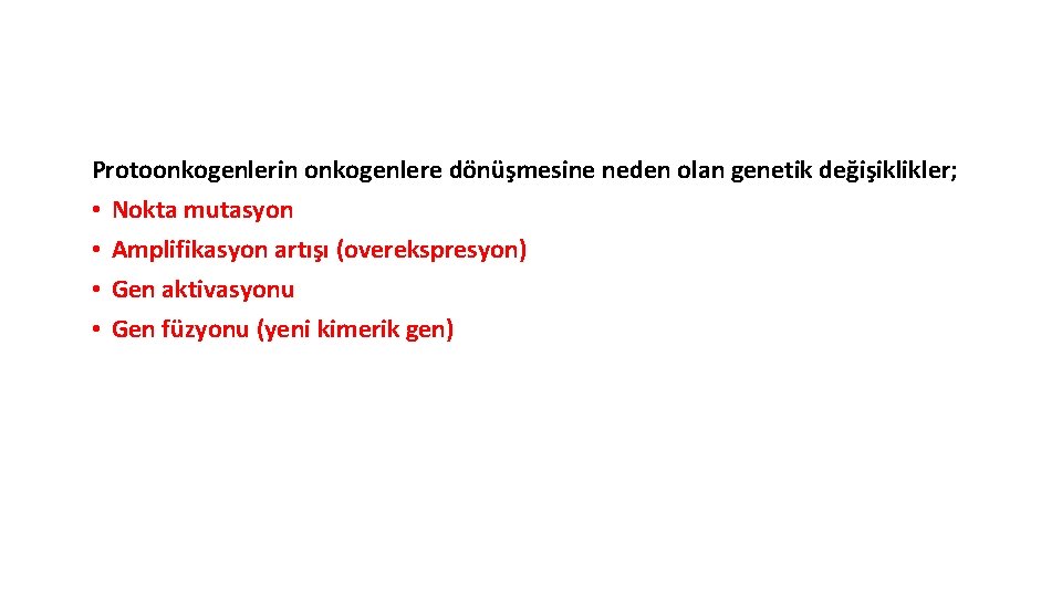 Protoonkogenlerin onkogenlere dönüşmesine neden olan genetik değişiklikler; • Nokta mutasyon • Amplifikasyon artışı (overekspresyon)